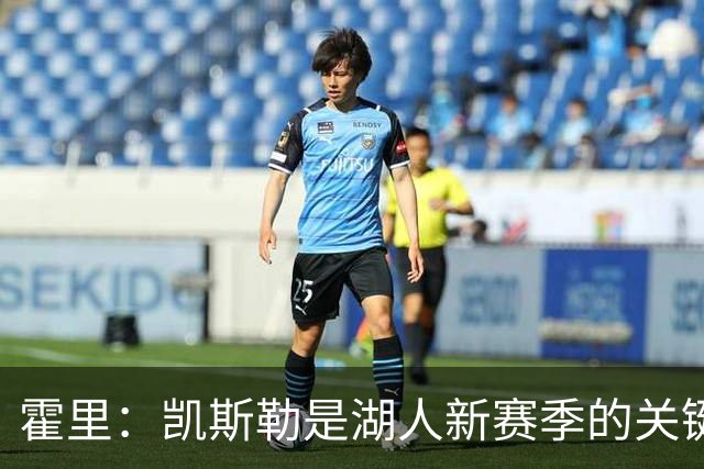 霍里：凯斯勒是湖人新赛季的关键因素